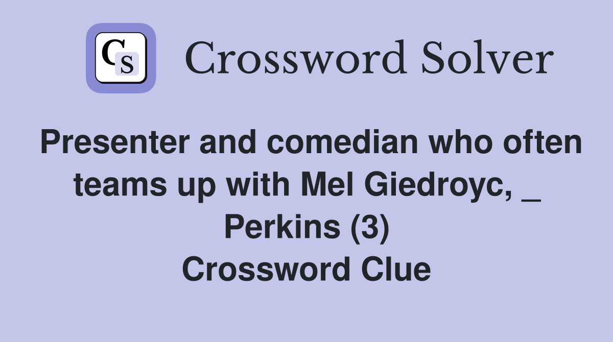 Presenter and comedian who often teams up with Mel Giedroyc, _ Perkins (3) Crossword Clue
