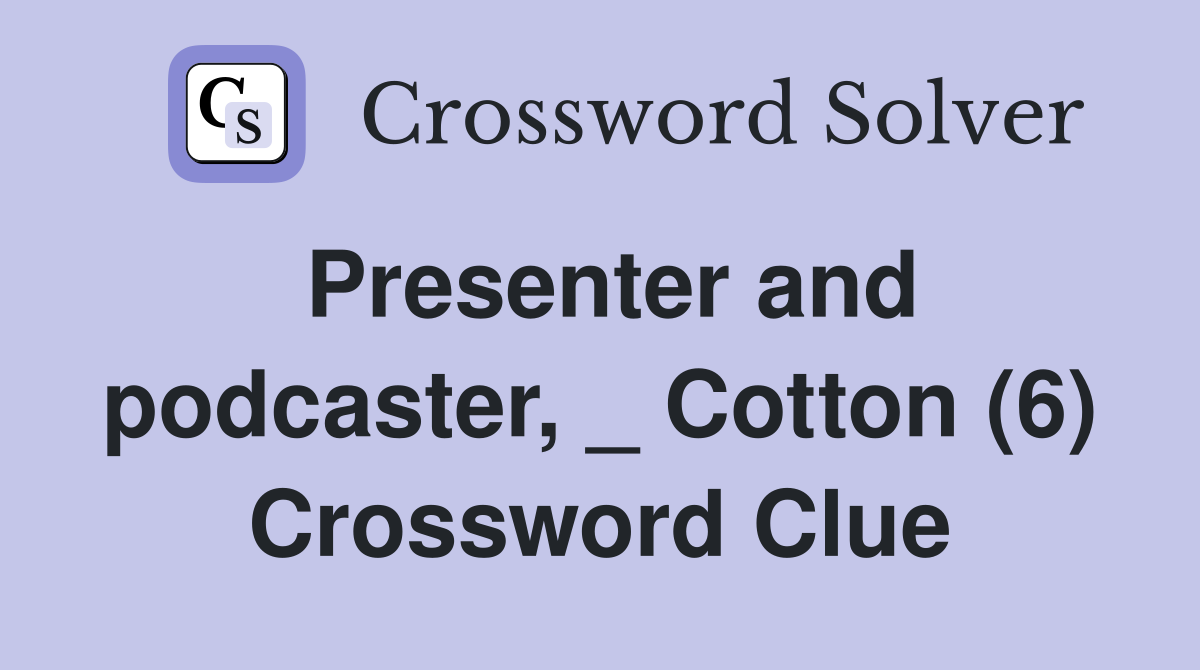 Presenter and podcaster, _ Cotton (6) Crossword Clue