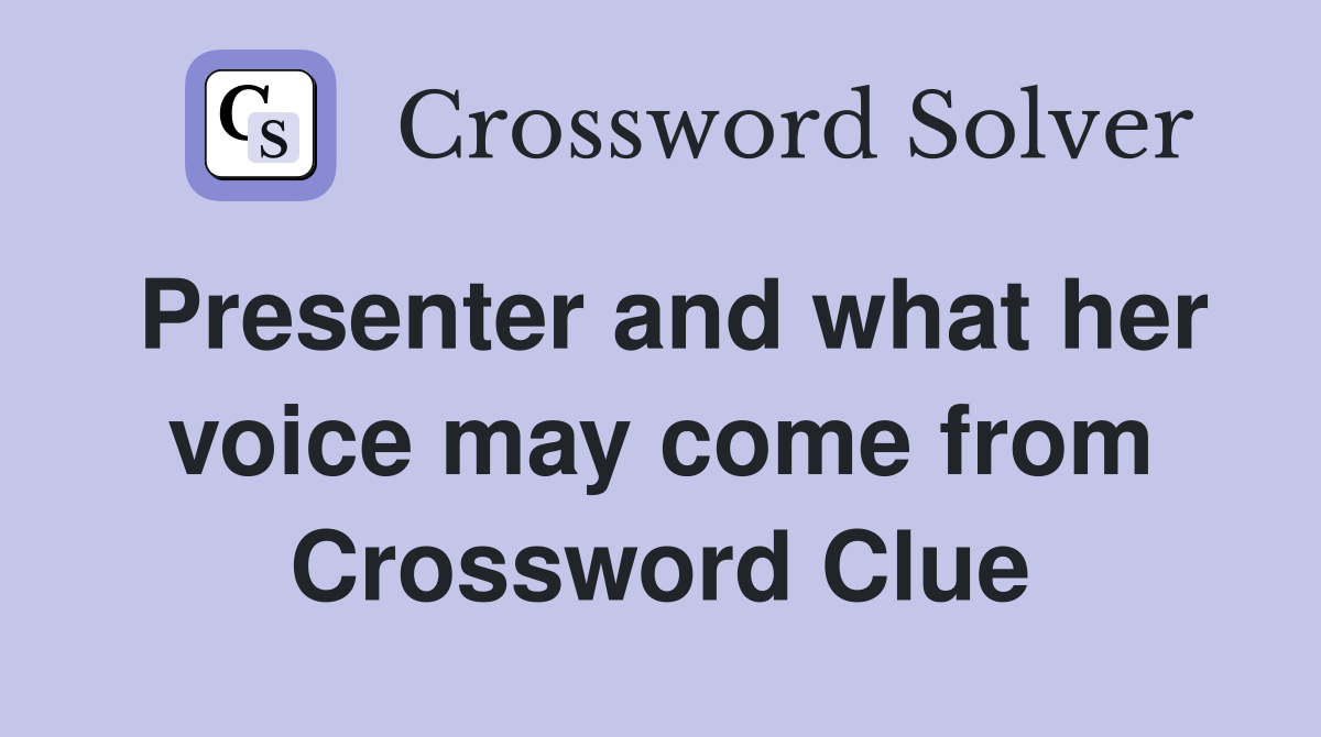 Presenter and what her voice may come from Crossword Clue