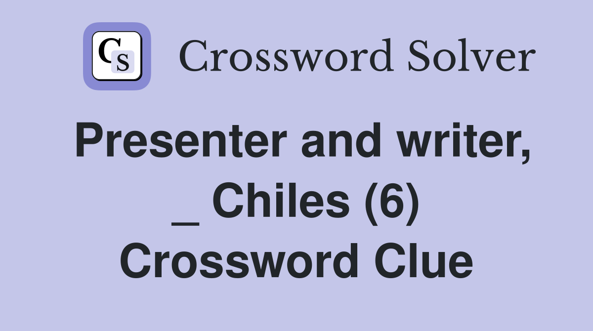 Presenter and writer, _ Chiles (6) Crossword Clue