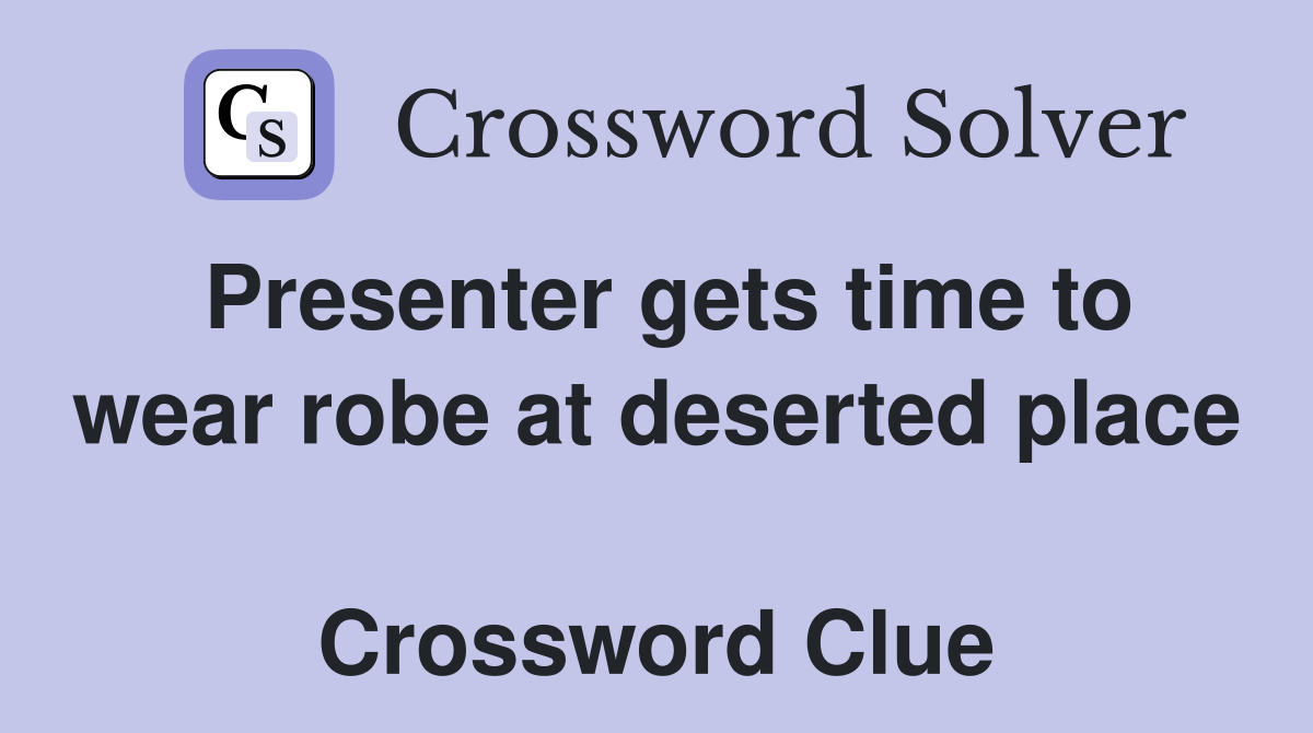 Presenter gets time to wear robe at deserted place  Crossword Clue