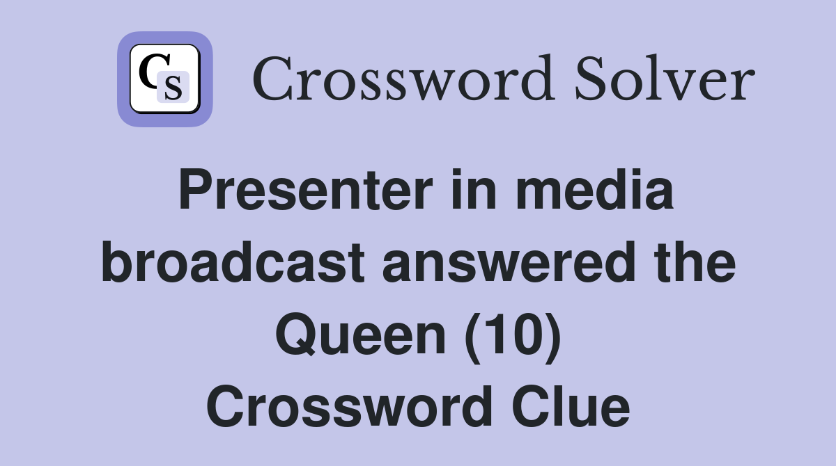 Presenter in media broadcast answered the Queen (10) Crossword Clue