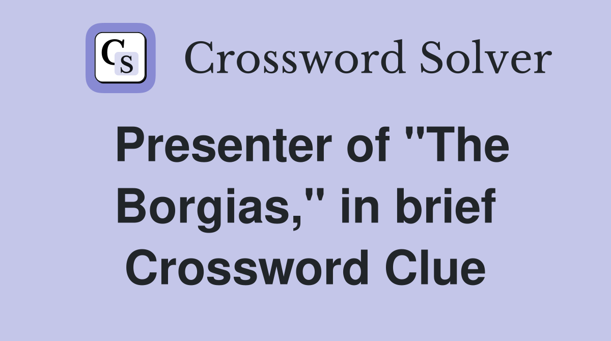 Presenter of "The Borgias," in brief Crossword Clue