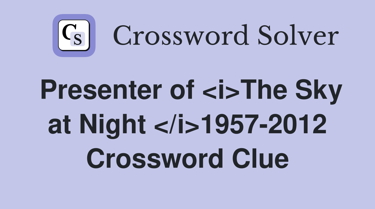 Presenter of <i>The Sky at Night </i>1957-2012 Crossword Clue