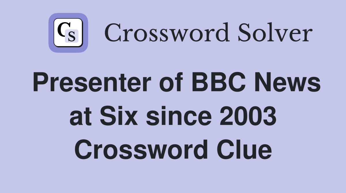 Presenter of BBC News at Six since 2003 Crossword Clue