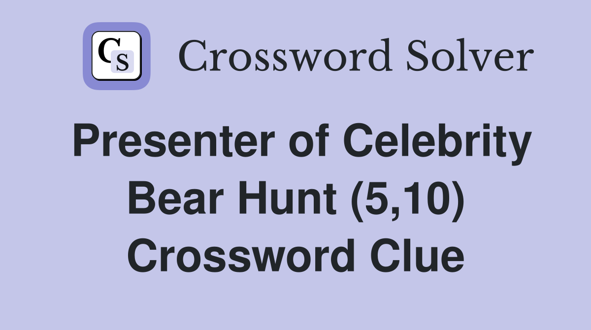 Presenter of Celebrity Bear Hunt (5,10) Crossword Clue