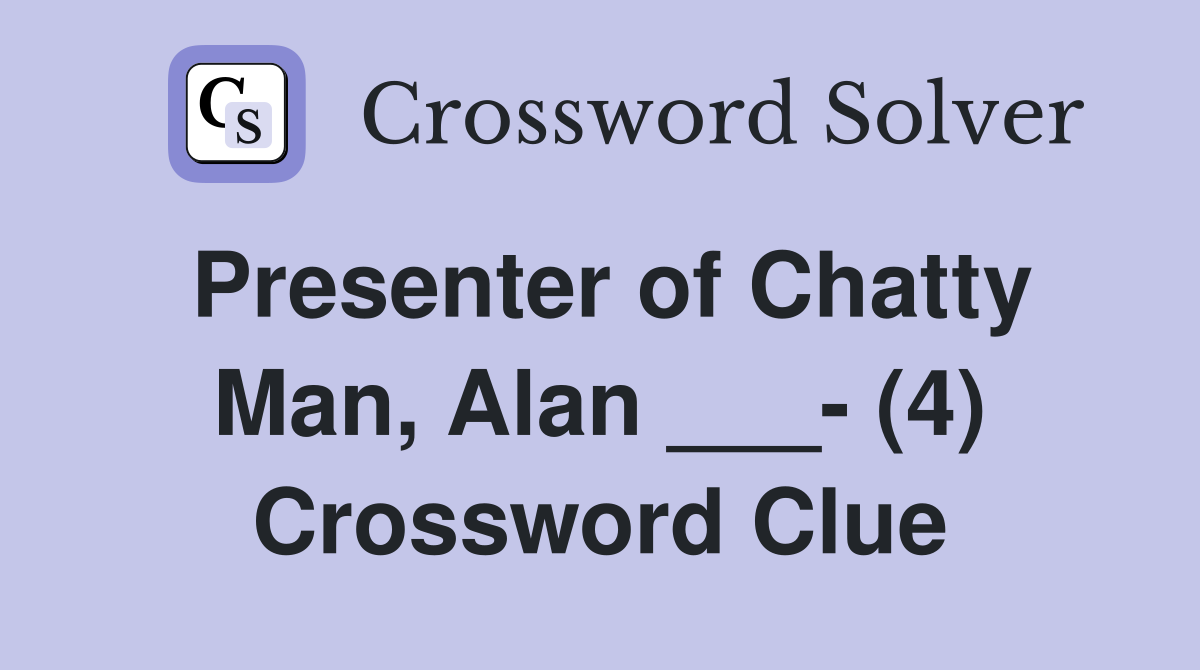 Presenter of Chatty Man, Alan ___- (4) Crossword Clue