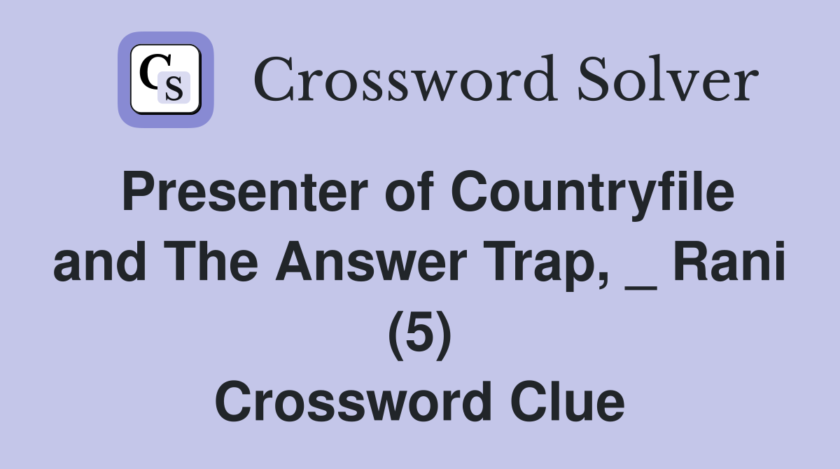 Presenter of Countryfile and The Answer Trap, _ Rani (5) Crossword Clue