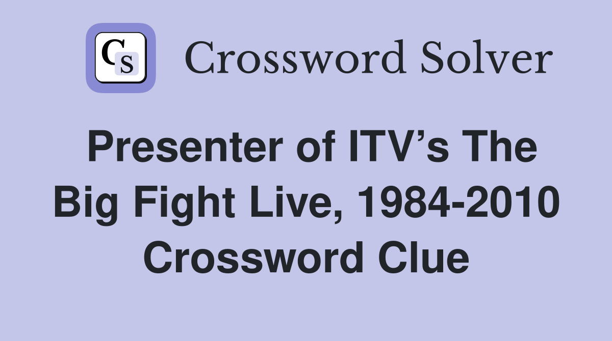 Presenter of ITV’s The Big Fight Live, 1984-2010 Crossword Clue