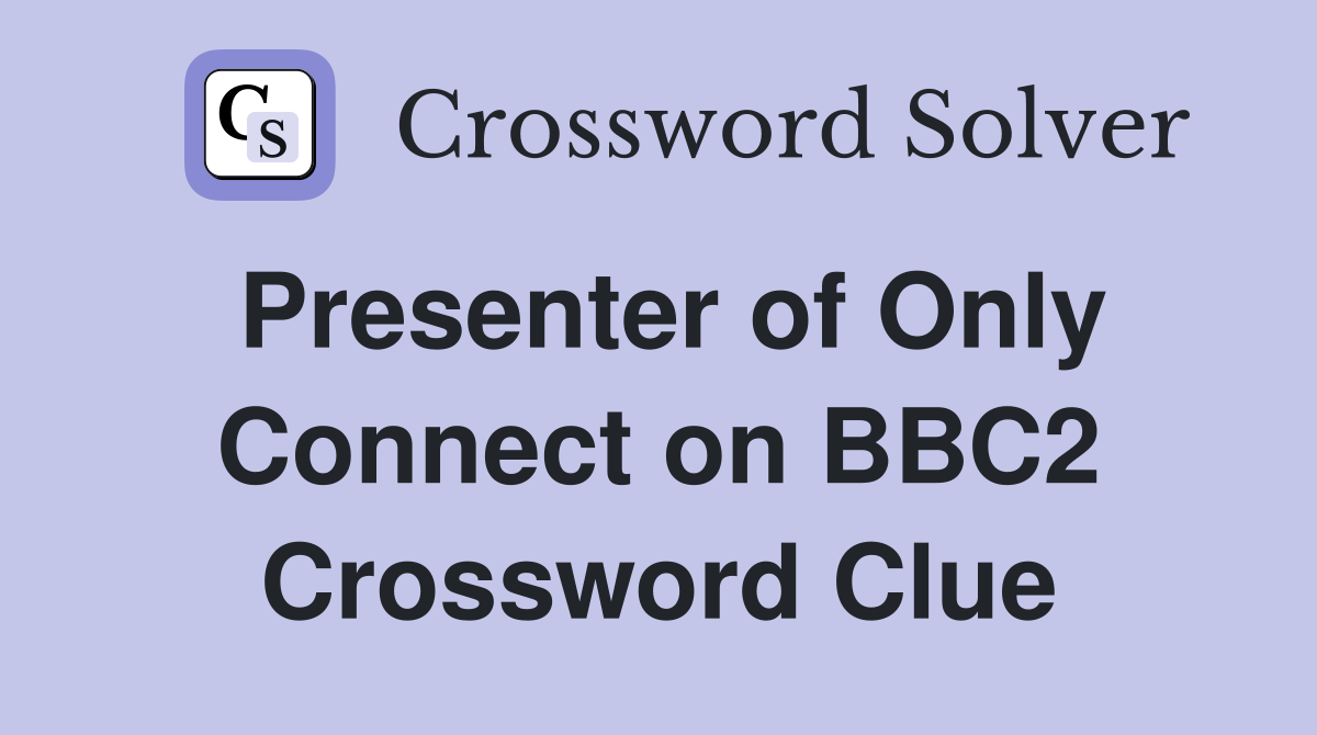 Presenter of Only Connect on BBC2 Crossword Clue