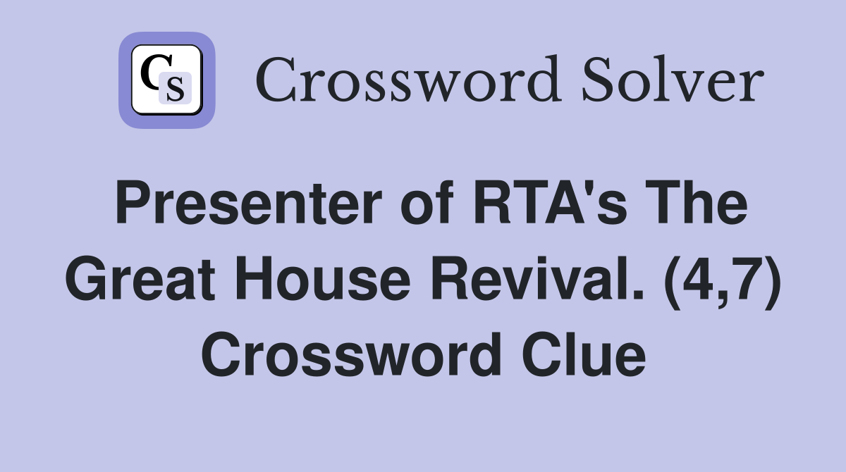 Presenter of RTA's The Great House Revival. (4,7) Crossword Clue