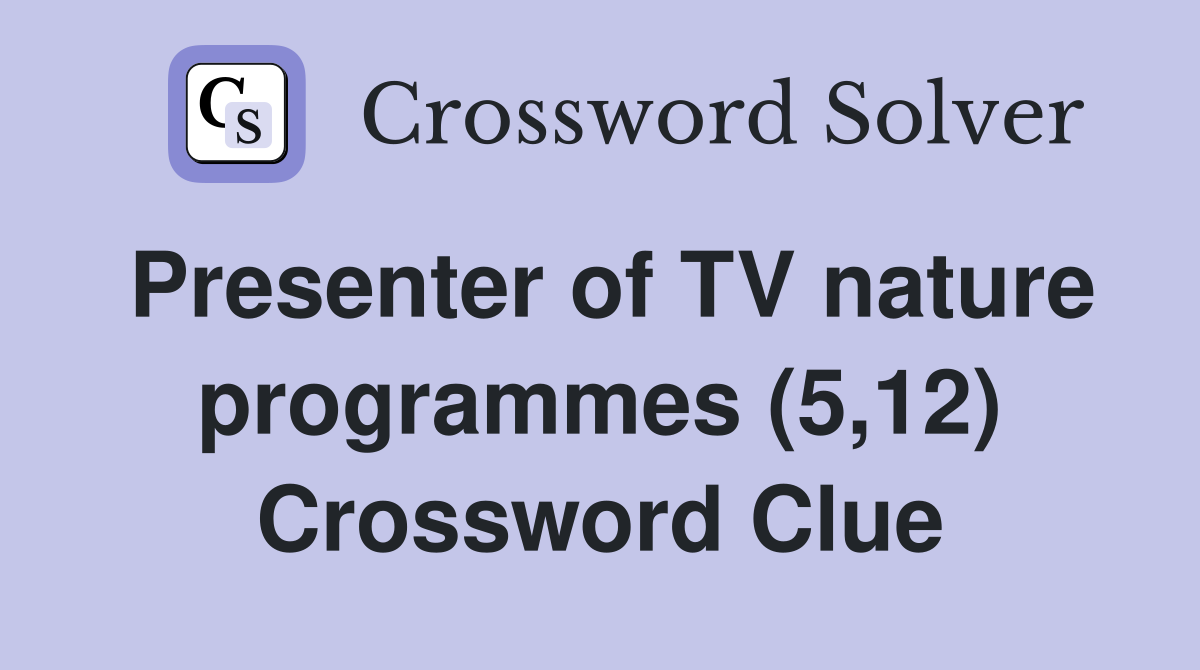 Presenter of TV nature programmes (5,12) Crossword Clue