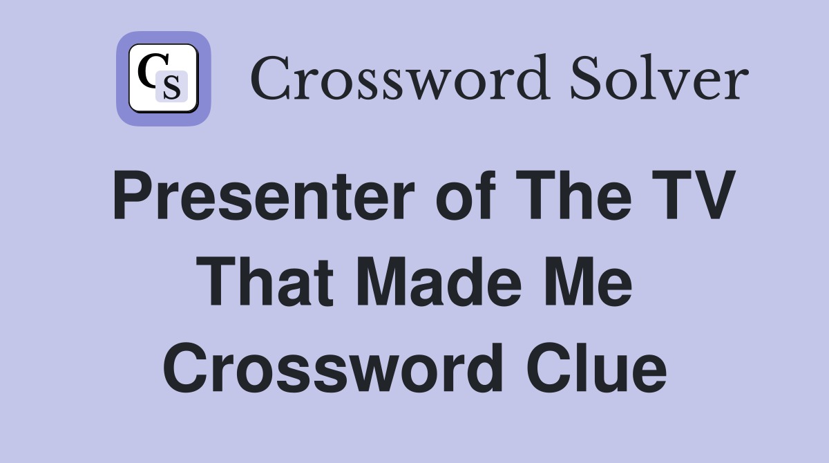 Presenter of The TV That Made Me Crossword Clue