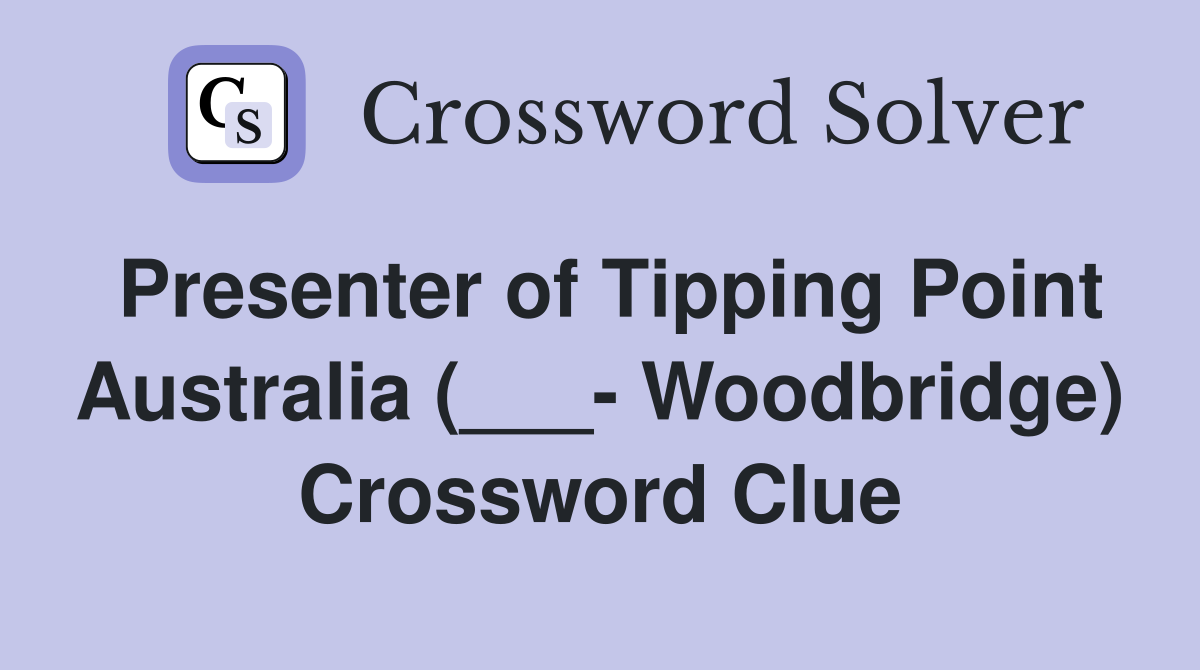 Presenter of Tipping Point Australia (___- Woodbridge) Crossword Clue