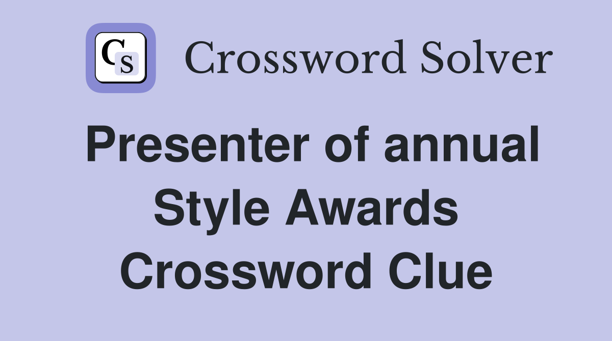Presenter of annual Style Awards Crossword Clue