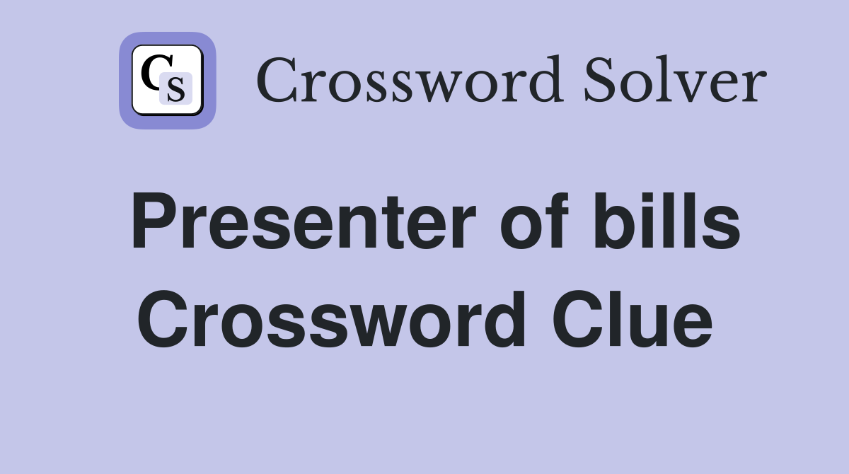 Presenter of bills Crossword Clue