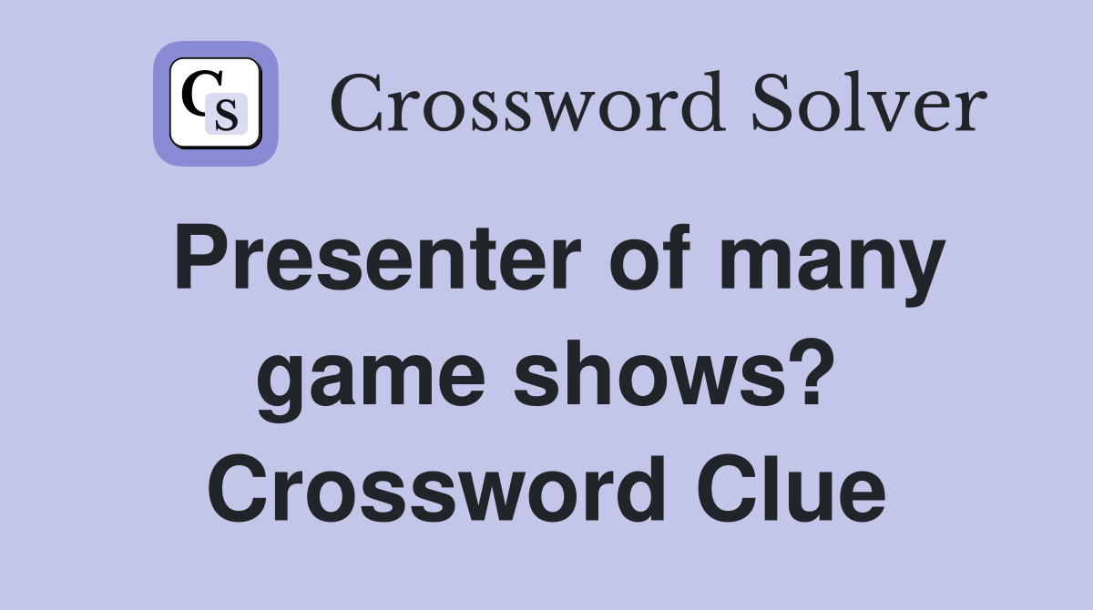 Presenter of many game shows? Crossword Clue