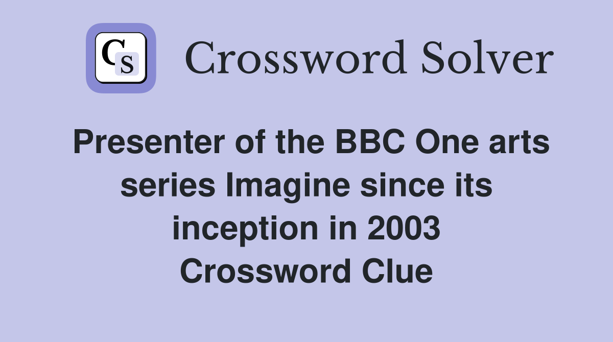 Presenter of the BBC One arts series Imagine since its inception in 2003 Crossword Clue