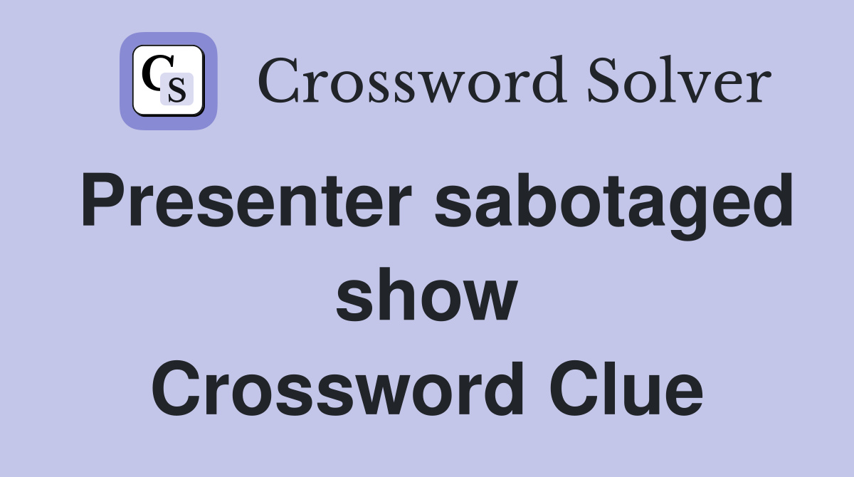Presenter sabotaged show Crossword Clue