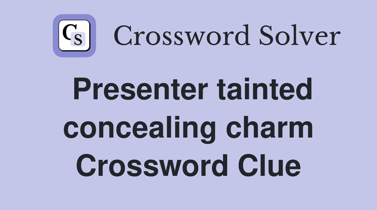 Presenter tainted concealing charm Crossword Clue