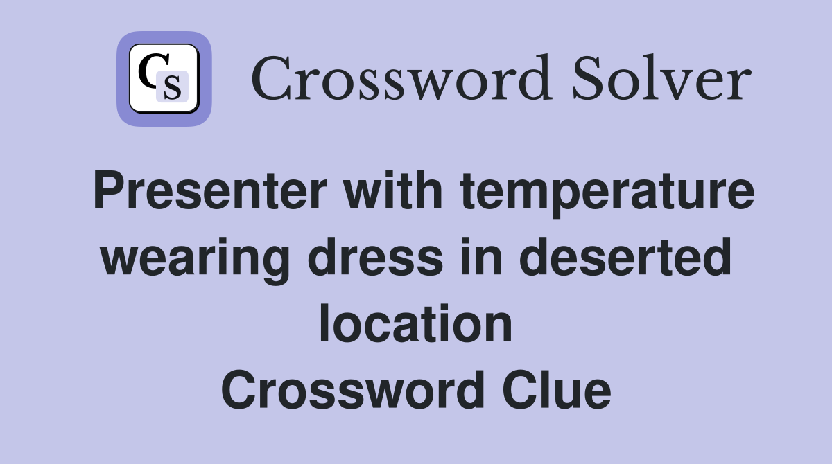 Presenter with temperature wearing dress in deserted location Crossword Clue