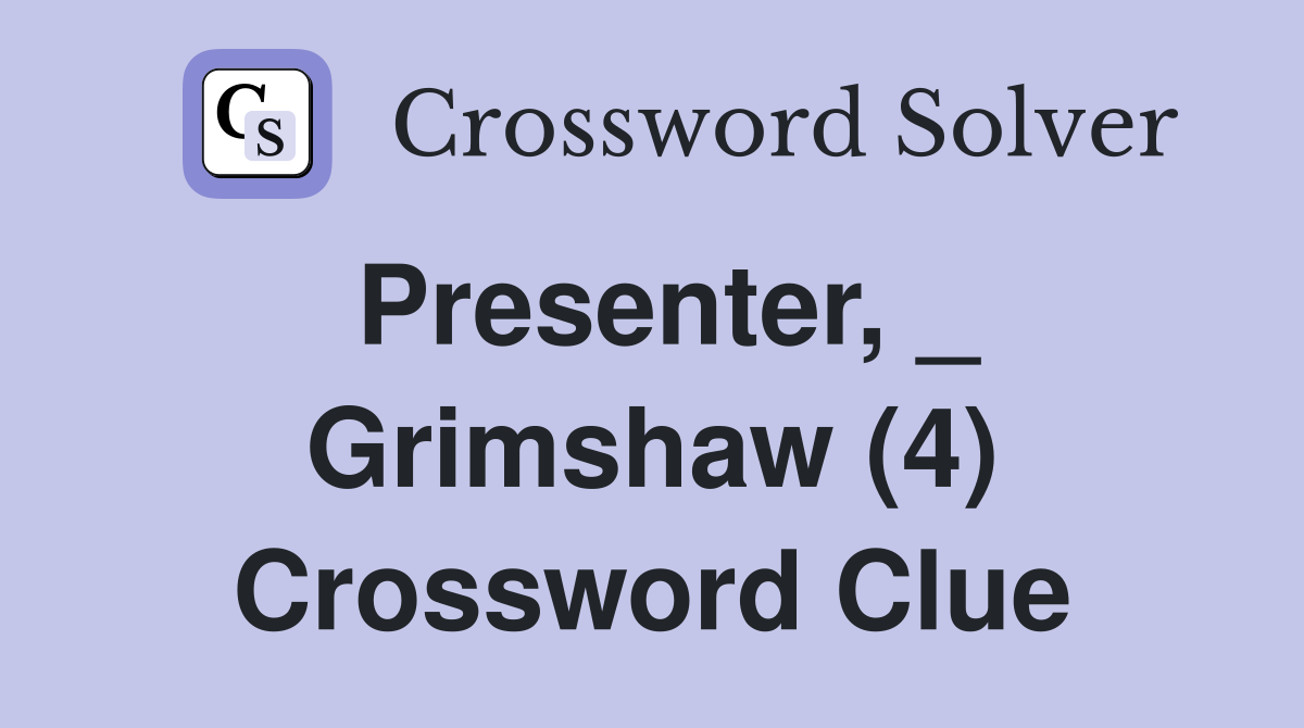 Presenter, _ Grimshaw (4) Crossword Clue