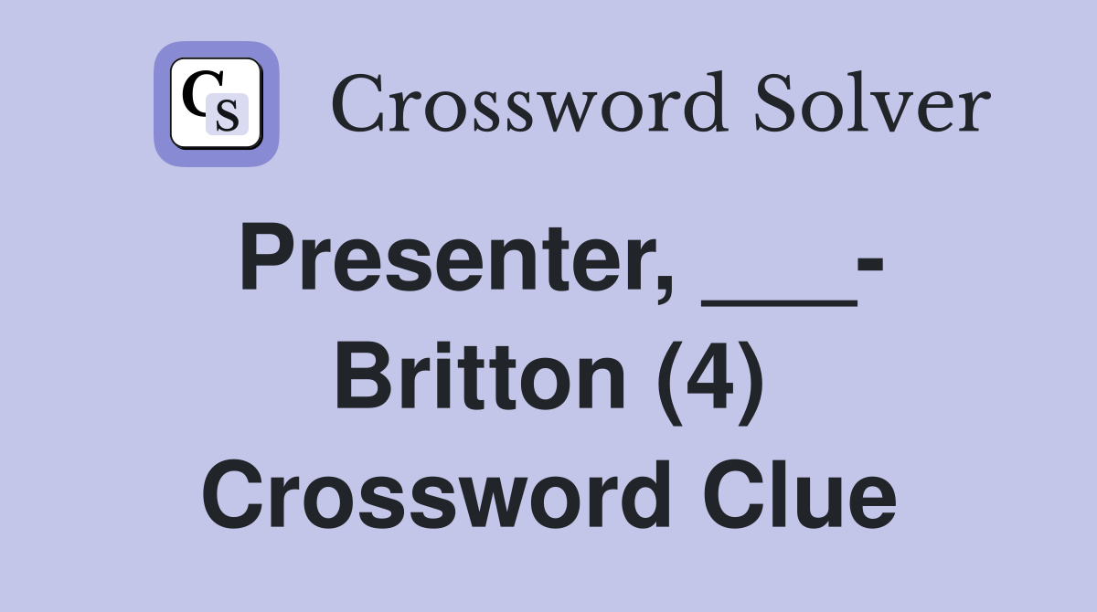 Presenter, ___- Britton (4) Crossword Clue