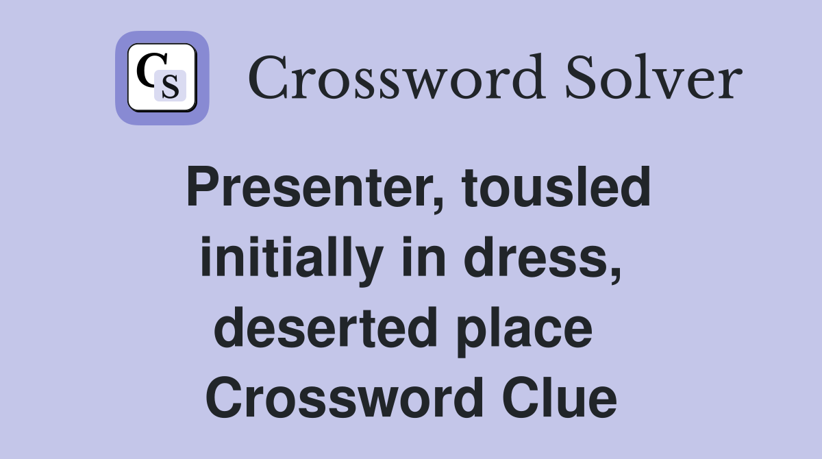 Presenter, tousled initially in dress, deserted place  Crossword Clue
