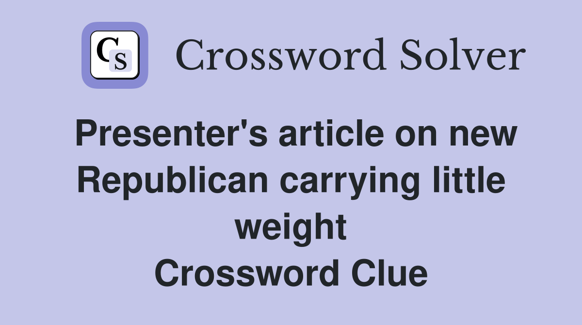 Presenter's article on new Republican carrying little weight Crossword Clue