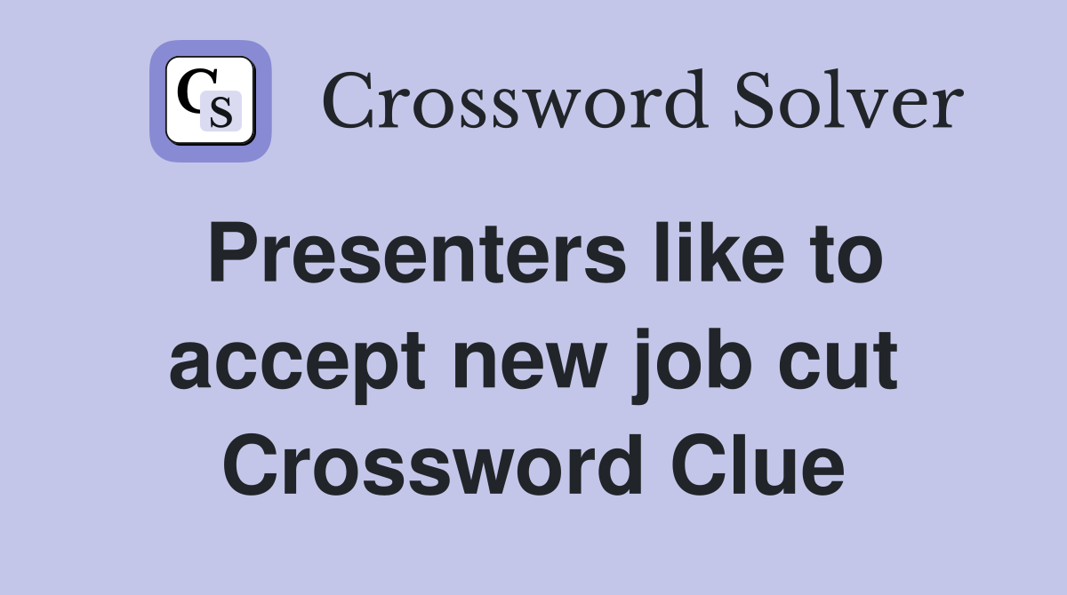 Presenters like to accept new job cut Crossword Clue