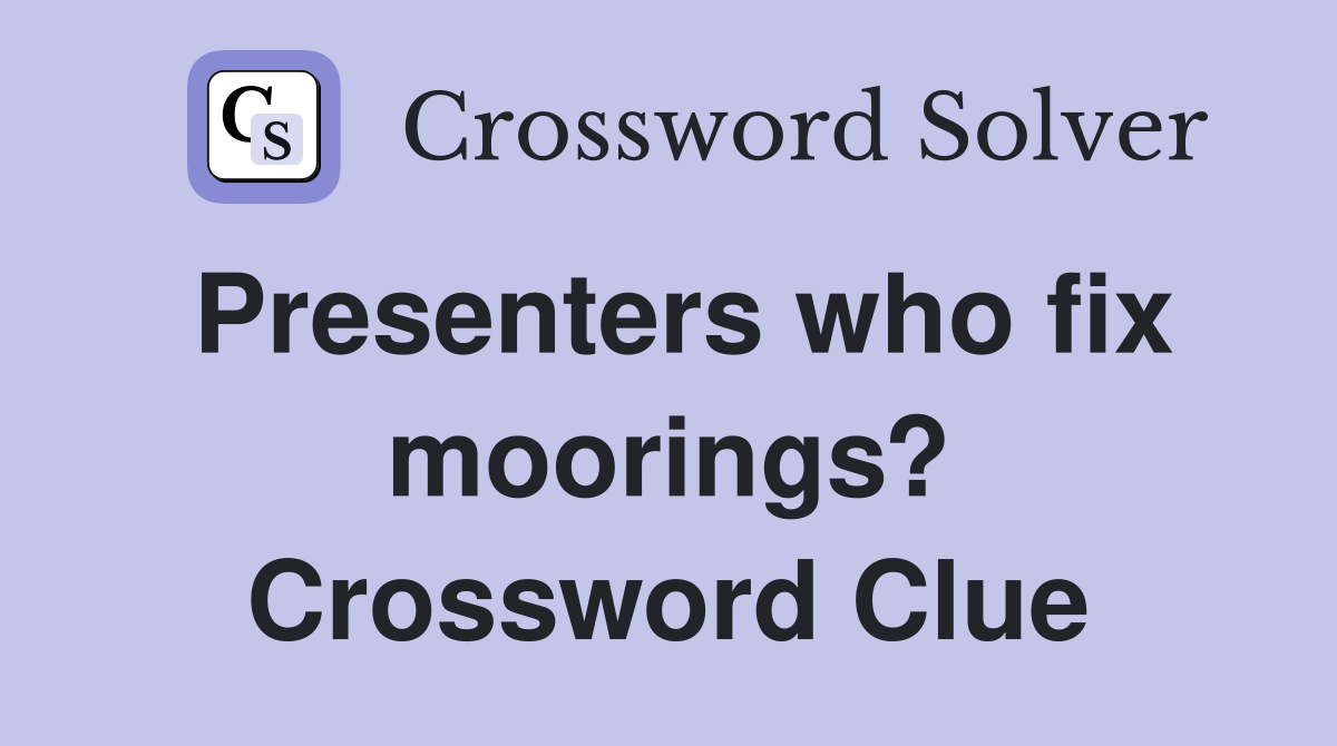 Presenters who fix moorings? Crossword Clue