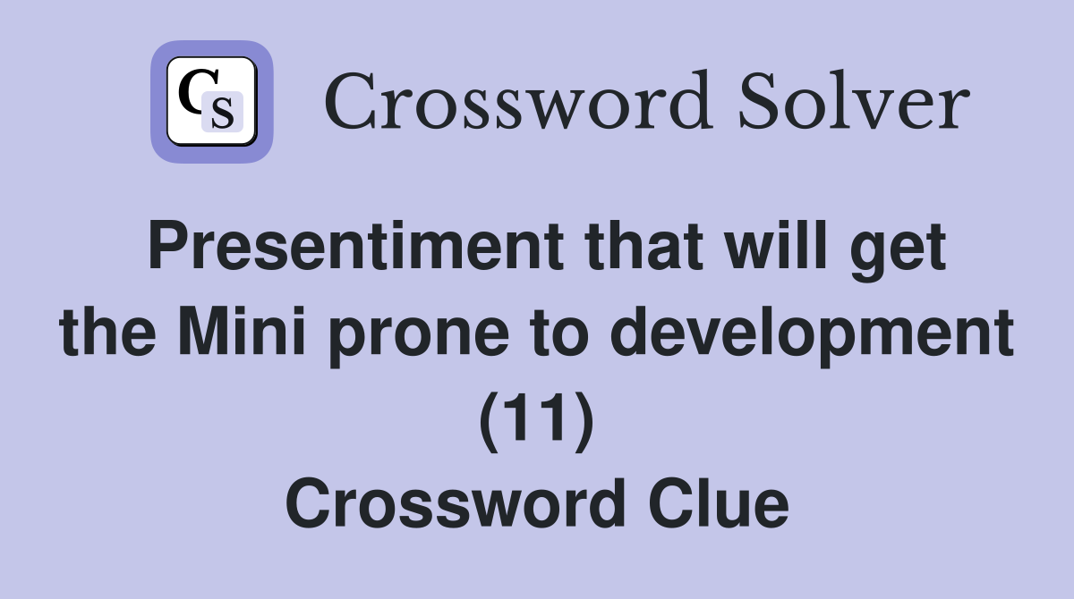 Presentiment that will get the Mini prone to development (11) Crossword Clue