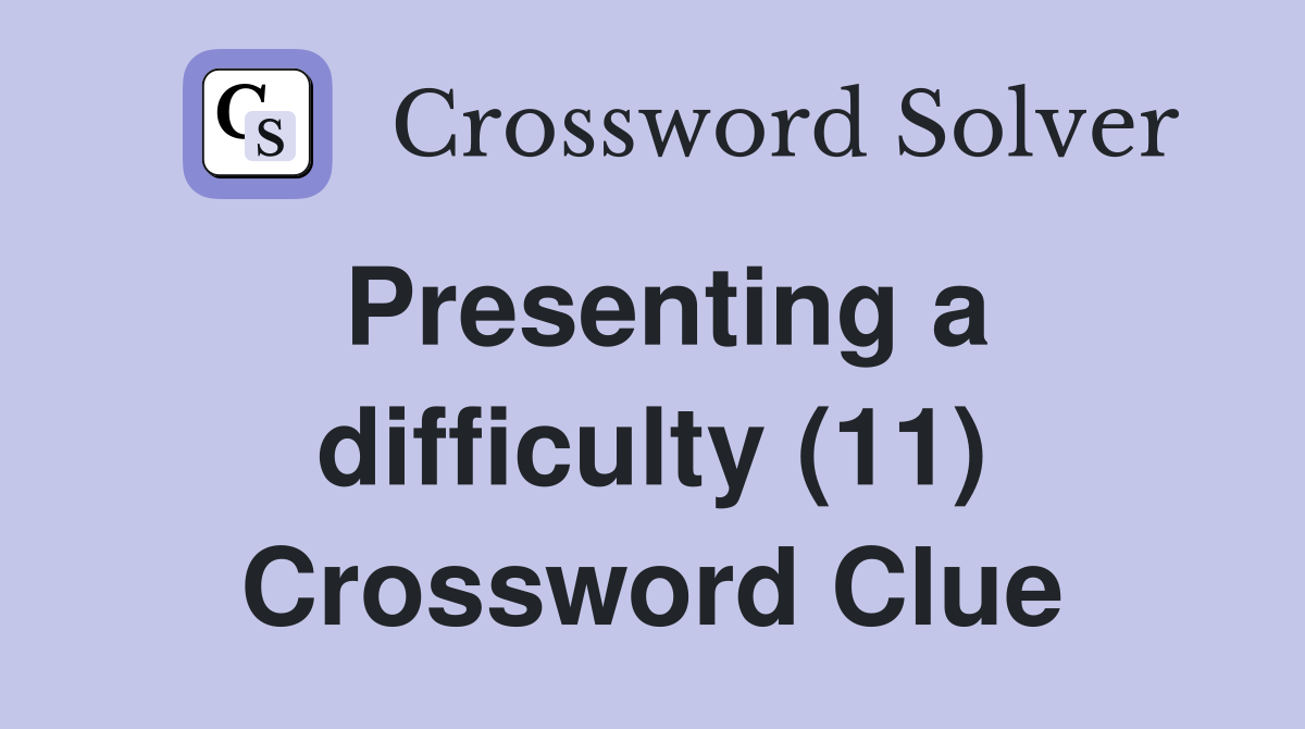 Presenting a difficulty (11) Crossword Clue