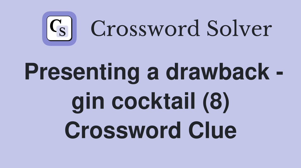 Presenting a drawback - gin cocktail (8) Crossword Clue