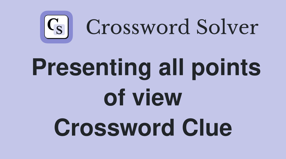 Presenting all points of view Crossword Clue