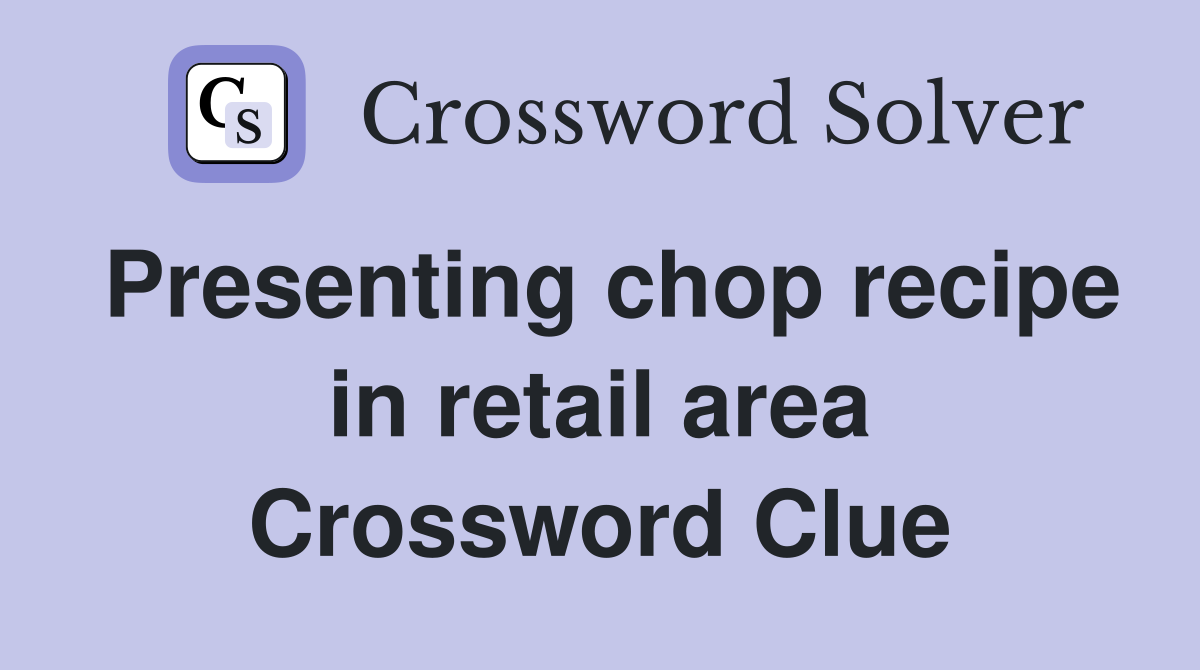 Presenting chop recipe in retail area Crossword Clue