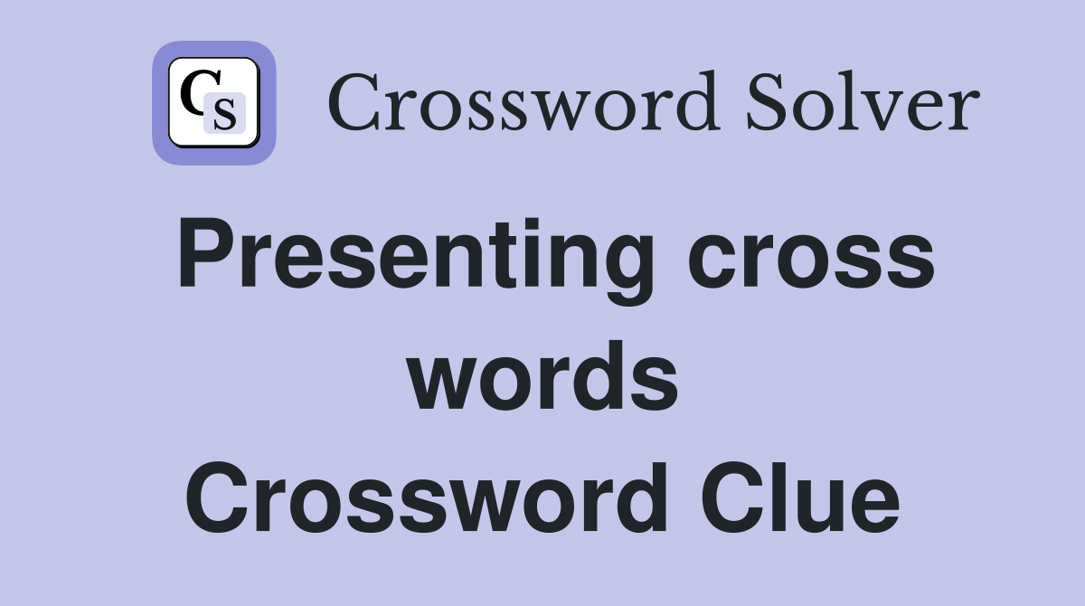 Presenting cross words Crossword Clue