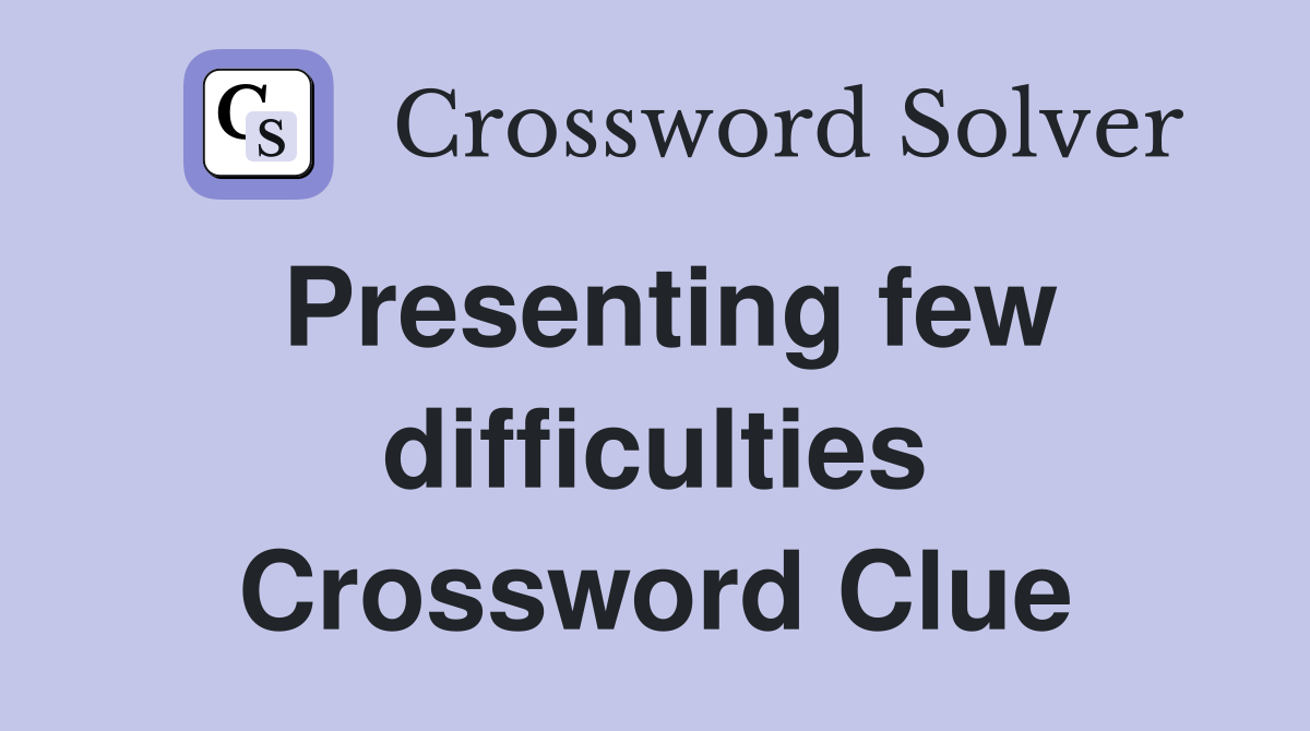 Presenting few difficulties Crossword Clue