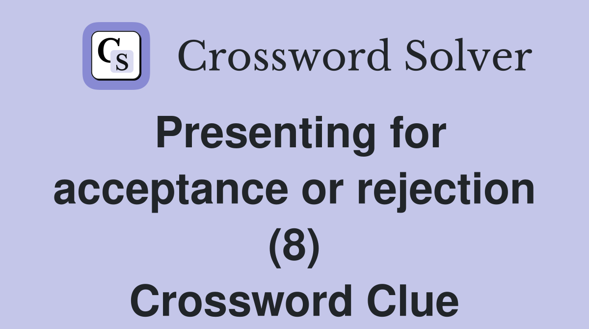 Presenting for acceptance or rejection (8) Crossword Clue