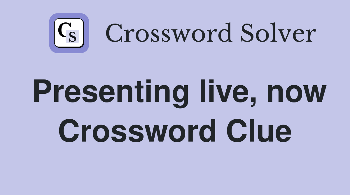 Presenting live, now Crossword Clue
