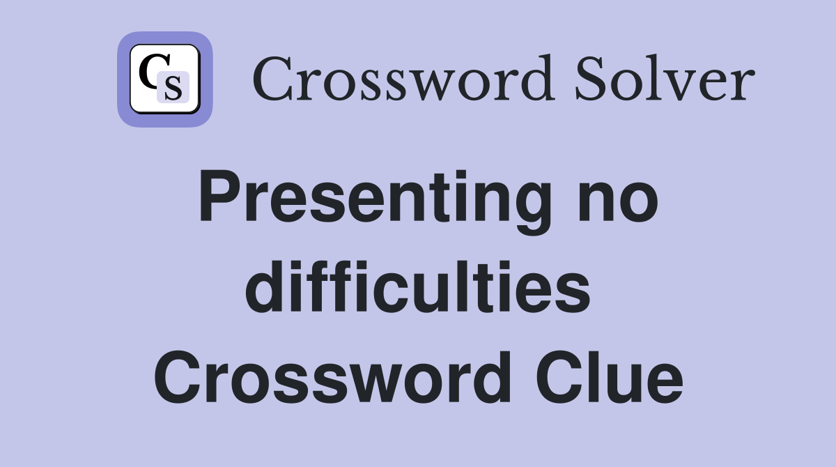 Presenting no difficulties Crossword Clue