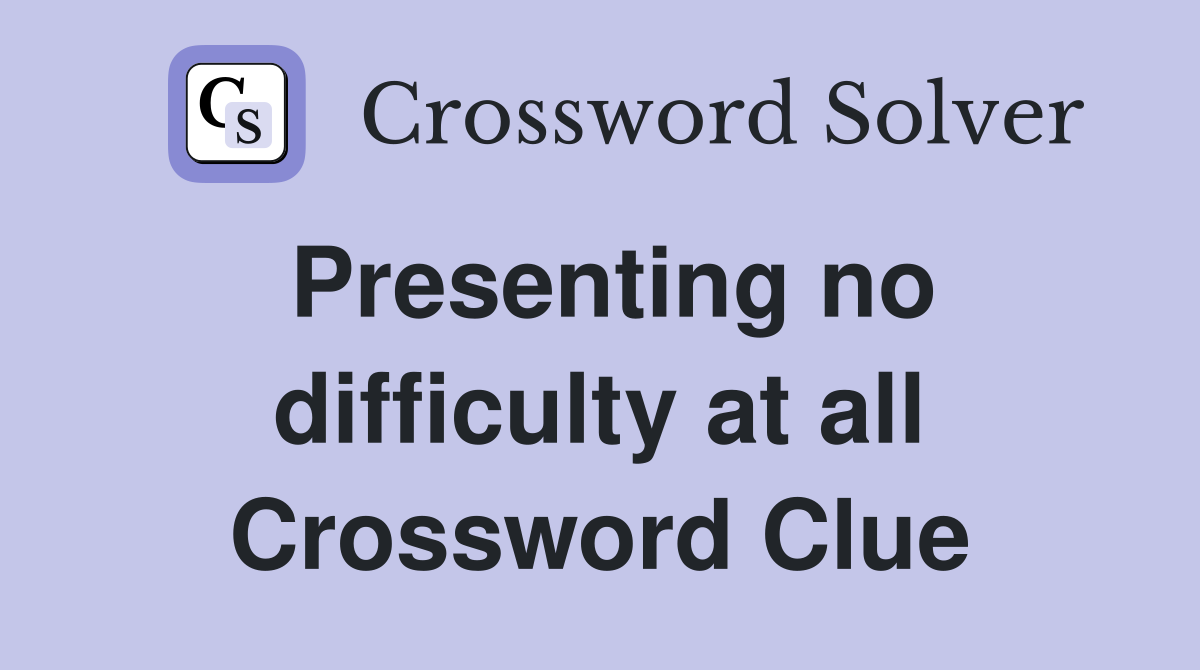 Presenting no difficulty at all Crossword Clue