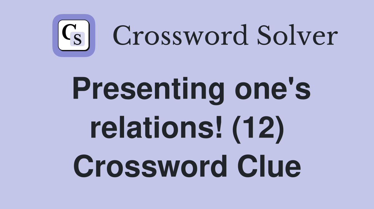 Presenting one's relations! (12) Crossword Clue