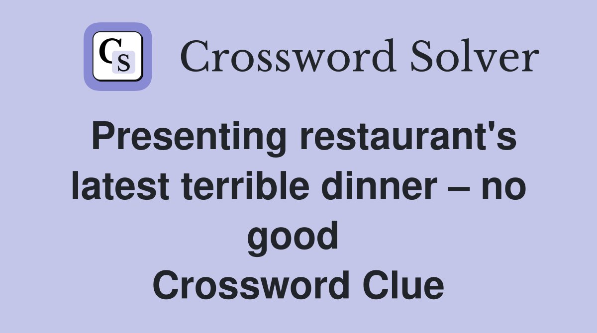 Presenting restaurant's latest terrible dinner – no good  Crossword Clue