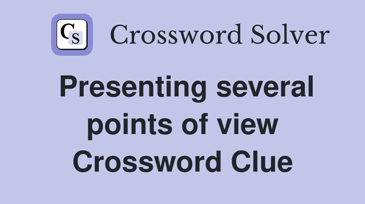 Presenting several points of view Crossword Clue