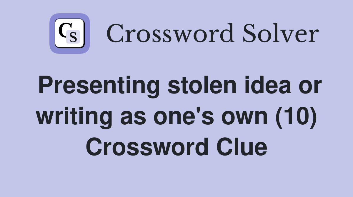 Presenting stolen idea or writing as one's own (10) Crossword Clue