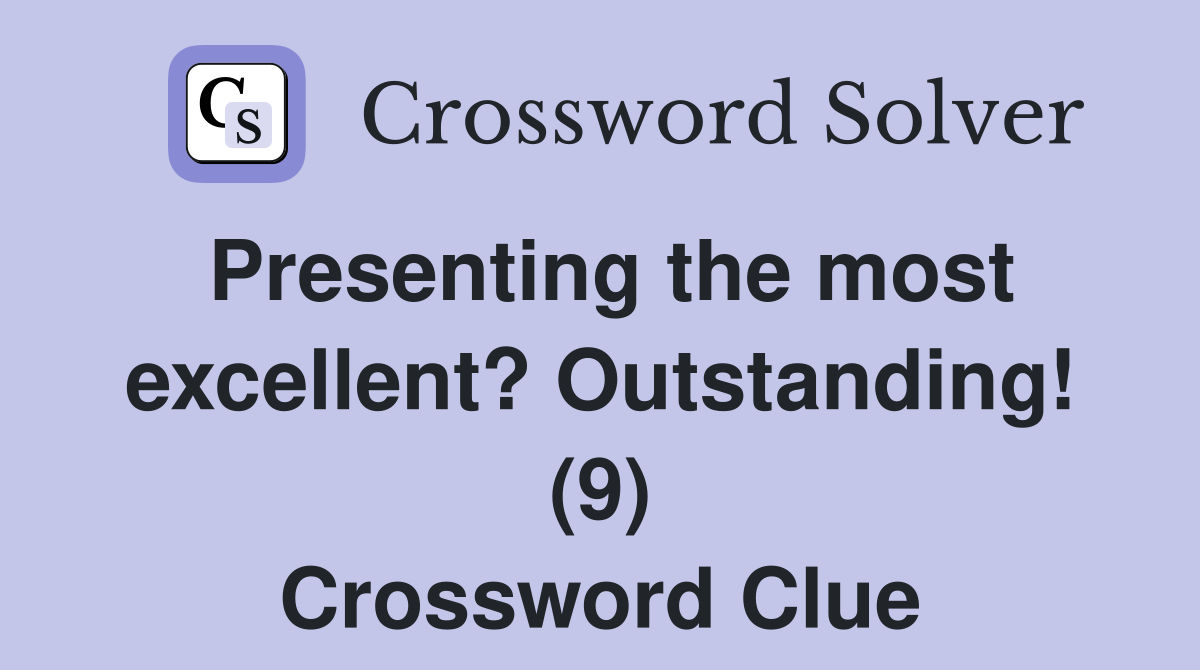 Presenting the most excellent? Outstanding! (9) Crossword Clue