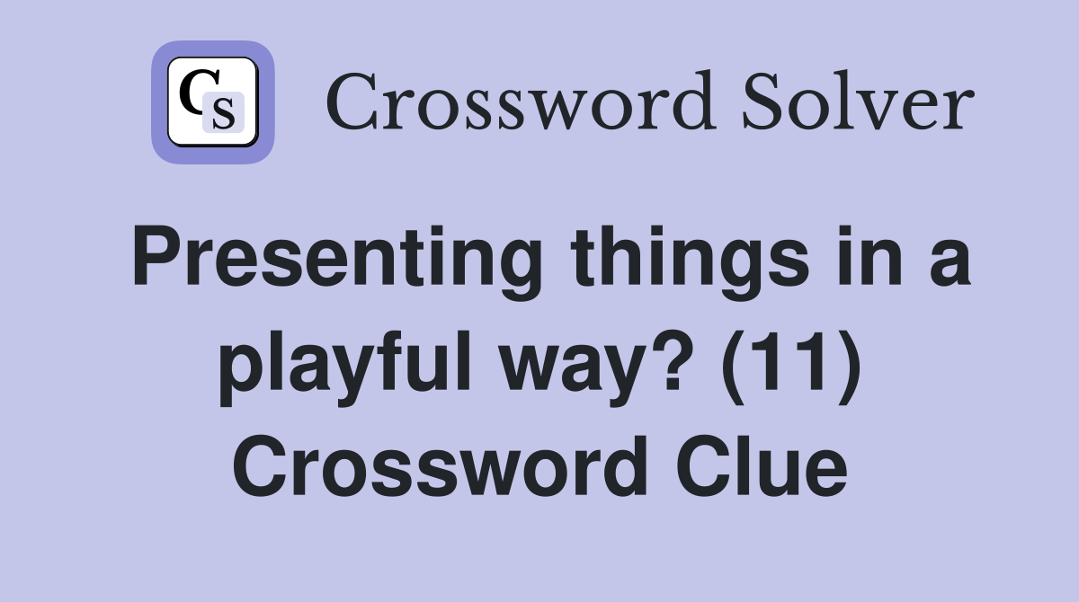 Presenting things in a playful way? (11) Crossword Clue