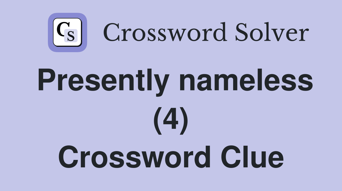 Presently nameless (4) Crossword Clue
