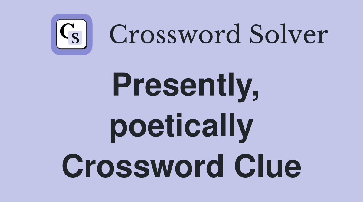 Presently, poetically Crossword Clue